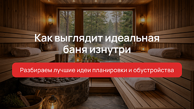 Как выглядит идеальная баня изнутри: разбираем лучшие идеи планировки и обустройства