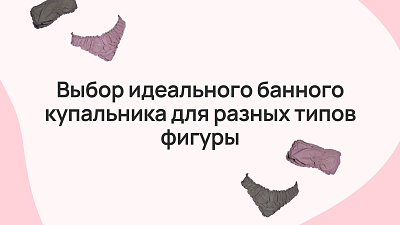 Выбор идеального банного купальника для разных типов фигуры