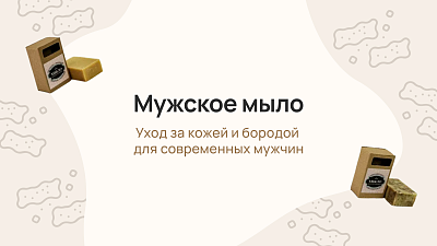 Мужское мыло: уход за кожей и бородой для современных мужчин