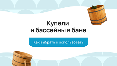 Купели и бассейны в бане: как выбрать и использовать
