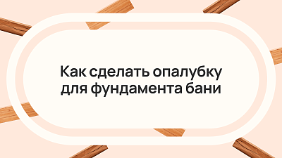 Как сделать опалубку для фундамента бани
