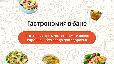 Гастрономия в бане: что и когда есть до, во время и после парения — без вреда для здоровья